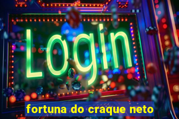 fortuna do craque neto